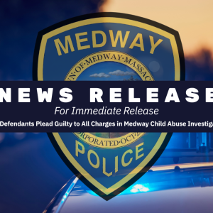 Two Defendants Plead Guilty to All Charges in Medway Child Abuse Investigation